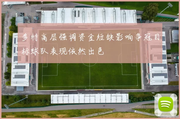 多特高层强调资金短缺影响争冠目标球队表现依然出色