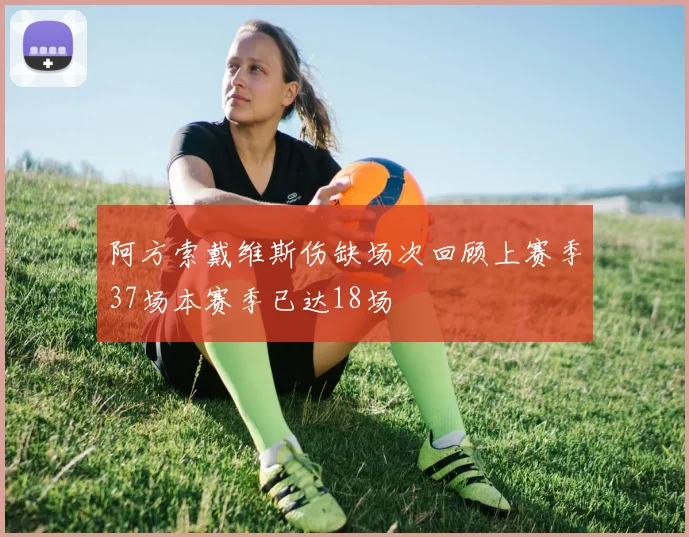 阿方索戴维斯伤缺场次回顾上赛季37场本赛季已达18场