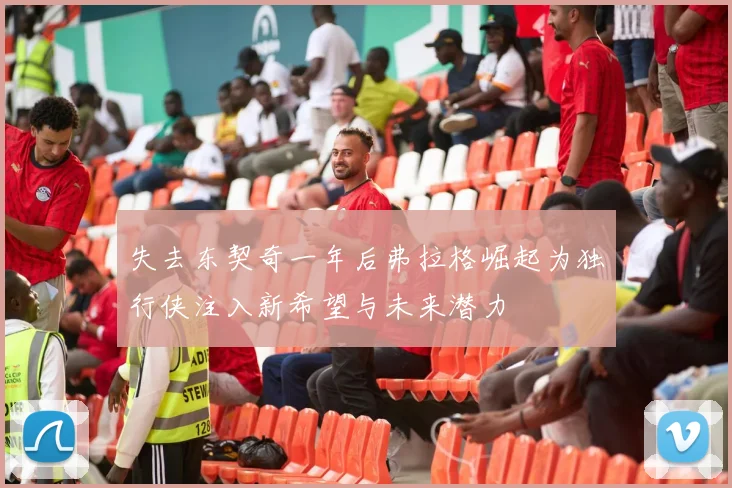 失去东契奇一年后弗拉格崛起为独行侠注入新希望与未来潜力