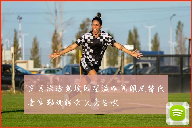 罗马诺透露埃因霍温难觅佩皮替代者富勒姆转会交易告吹