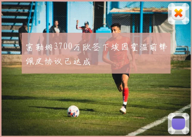 富勒姆3700万欧签下埃因霍温前锋佩皮协议已达成